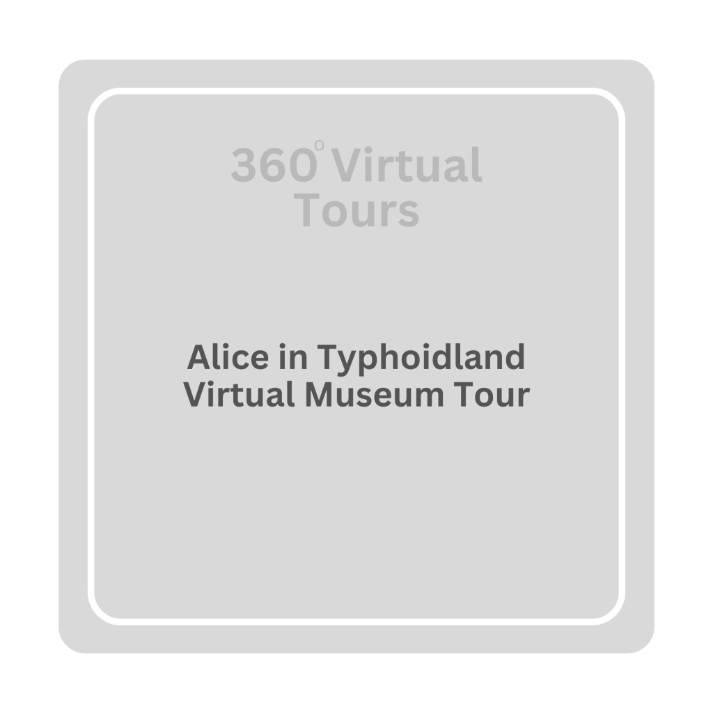 Alice in Typhoidland Virtual Museum Tour